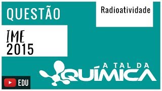 Questão IME2015  Radioatividade [upl. by Eisdnyl606]