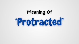 Meaning of quotProtractedquot [upl. by Vetter]