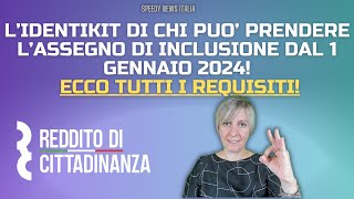 L’IDENTIKIT DI CHI PUO’ PRENDERE L’ASSEGNO DI INCLUSIONE DAL 1 GENNAIO 2024 TUTTI I REQUISITI [upl. by Palgrave944]