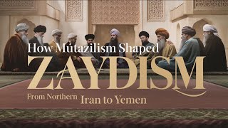 From Northern Iran to Yemen  How Muʿtazilism Shaped Zaydism P8 [upl. by Yatnwahs]