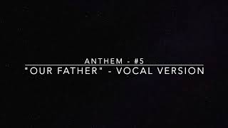 Anthem 5  quotOur Fatherquot  Vocal Version [upl. by Atena]