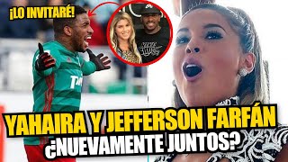 ¿Yahaira Plasencia y Jefferson Farfán volverán a estar juntos Esto es lo que se sabe [upl. by Teyugn49]