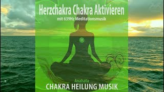 Herzchakra öffnen aktivieren mit 639Hz Meditationsmusik Chakra Heilung Musik  Blockaden lösen [upl. by Vanya]