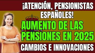 🚨¡ATENCIÓN PENSIONISTAS ESPAÑOLES AUMENTO DE LAS PENSIONES EN 2025 👉 CAMBIOS E INNOVACIONES [upl. by Ikila]