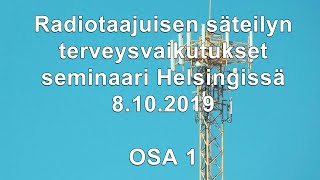 Radiotaajuisen säteilyn terveysvaikutukset seminaari Helsingissä 8102019 OSA 1 R2 [upl. by Magnum946]