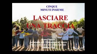 LASCIARE UNA TRACCIA cinque minuti insieme [upl. by Brouwer879]