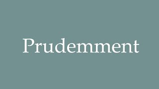 How to Pronounce Prudemment Cautiously Correctly in French [upl. by Adamsen]