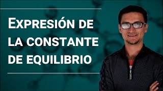 Equilibrio Químico Expresión de la Costante de Equilibrio [upl. by Shiller]