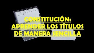 CONSTITUCIÓNAPRENDER LOS TÍTULOS DE MANERA SENCILLA [upl. by Ynad285]