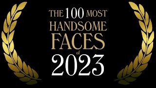 The 100 Most Handsome Faces of 2023 [upl. by Ellehcen]