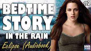 Twilight Eclipse Audiobook with rain  Part 2  ASMR Bedtime Story  Down To Sleep [upl. by Schear]