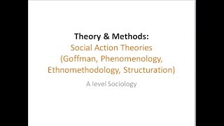 05 Social Action Theories 02 Goffman Phenomenology Ethnomethodology Structuration [upl. by Alvira]