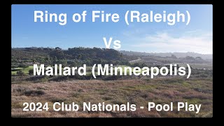 Ring of Fire Raleigh Vs Mallard Minneapolis  2024 Club Nationals  Pool Play [upl. by Eckel]