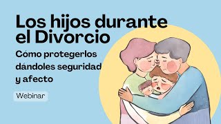 Los hijos durante el Divorcio Cómo protegerlos dándoles seguridad y afecto  WEBINAR EN VIVO [upl. by Ahsitruc]