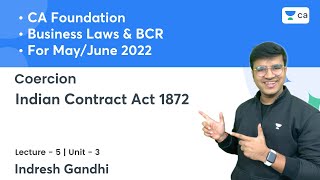 L5 Coercion  Unit 3 Indian Contract Act 1872  CA  Law amp BCR  Indresh Gandhi [upl. by Tcideneb]