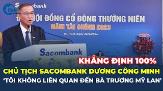 Chủ tịch Sacombank Dương Công Minh quotTôi KHÔNG LIÊN QUAN đến bà Trương Mỹ Lanquot  CafeLand [upl. by Zerimar]