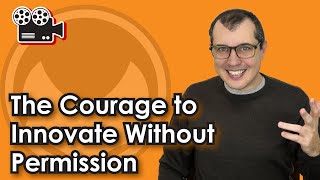 The Courage to Innovate Without Permission [upl. by Rolando]