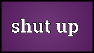 Shut up Meaning [upl. by Roberson771]