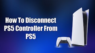 How To Disconnect PS5 Controller From PS5 [upl. by Fabiano847]