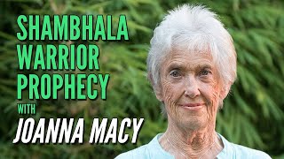 The Shambhala Warrior Prophecy with Joanna Macy [upl. by Adnilre]