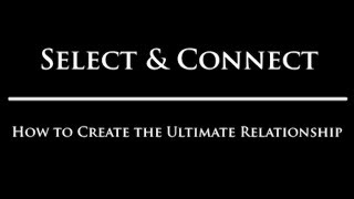 Select amp Connect How to Create the Ultimate Relationship [upl. by Tray]