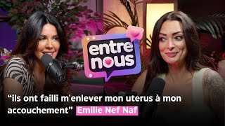 ENTRE NOUS  EPISODE 1  EMILIE NEF NAF “Ils ont failli menlever mon utérus à mon accouchementquot [upl. by Daria]