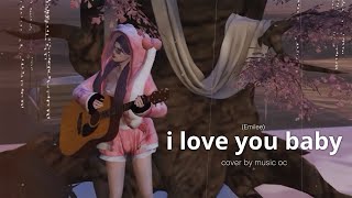 i love you baby  Emilee  Cover Music OC [upl. by Gardol]