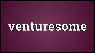 Venturesome Meaning [upl. by Tahp]