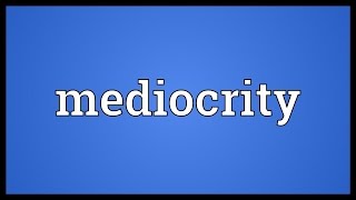 Mediocrity Meaning [upl. by Maryrose951]