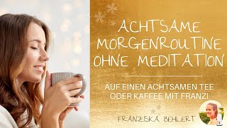 Achtsame Morgenroutine ohne Meditation  Auf einen Tee oder Kaffee mit Franzi [upl. by Enaitsirhc]