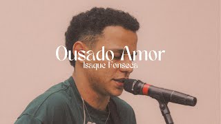 Ousado amor  Isaque Fonseca  Cover Isaías Saad [upl. by Wasson929]