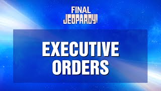 Executive Orders  Final Jeopardy  JEOPARDY [upl. by Reseta]