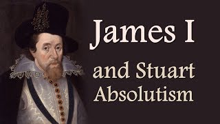 James I and Stuart Absolutism The Stuarts Part One [upl. by Hedwiga]