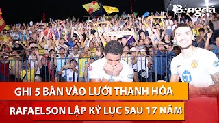 Rafaelson thiết lập kỷ lục sau 17 năm được tôn vinh người hùng sau 5 bàn thắng vào lưới Thanh Hoá [upl. by Pall]