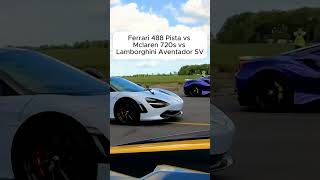 Ferrari 488 Pista vs McLaren 720s vs Lamborghini Aventador SV automobile acceleration [upl. by Bixler]