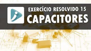 Associação de capacitores  Exercício resolvido 15 [upl. by Chlores]