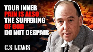 CS Lewis  Your inner pain is also the suffering of God Do Not Despair [upl. by Weiss]