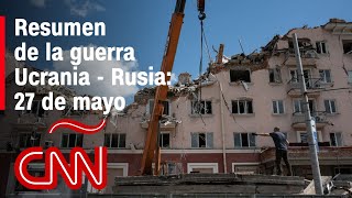 Resumen en video de la guerra Ucrania  Rusia 27 de mayo [upl. by Jonis]