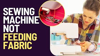 Why Is My Sewing Machine Not Feeding Fabric How To Solve This Problem [upl. by Smitt]