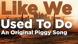 quotLike We Used To Doquot an Original Piggy Song Audio Only [upl. by Ataynik605]