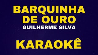 BARQUINHA DE OURO  GUILHERME SILVA  KARAOKÊ [upl. by Puglia]