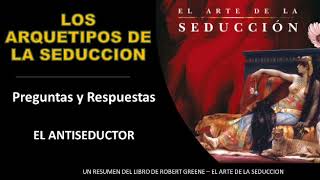 12 A  PREGUNTAS Y RESPUESTAS  EL ANTISEDUCTOR  Los Arquetipos De La Seduccion [upl. by Sorrows]