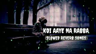 KOI AAYE NA RABBA NEW LOFI SONG SLOWED REVERB SONGS TRENDING SONGVIRAL SONGS MIND RELAX SONG [upl. by Claudine]