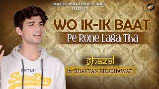 Wo IkIk Baat Pe Rone Laga Tha  Ghazal by Bhavyan Khokhawat  Rahat Indori  Raag Baageshri [upl. by Leone]