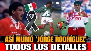 Así Murio Jorge Rodriguez mundialista con México en 1994 y ex de Toluca y Santos Todos los Detalles [upl. by Htebezile910]