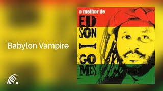 Edson Gomes  Babylon Vampire  O Melhor de Edson Gomes [upl. by Atterrol561]