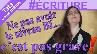 Tata vous thème ✒️ ÉCRITURE​  Vous navez pas le niveau BL  Cest pas grave [upl. by Gus]