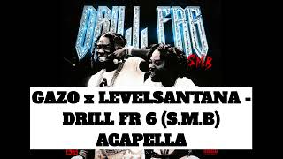 GAZO X LEVELSANTANA  DRILL FR 6 SMB ACAPELLA [upl. by Meeker403]