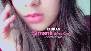 COVER Tarkan  Şımarık Kiss Kiss Cover by Mehi [upl. by Ardnazxela]