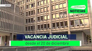 Vacancia judicial desde el 20 de diciembre  Teleantioquia Noticias [upl. by Dante]